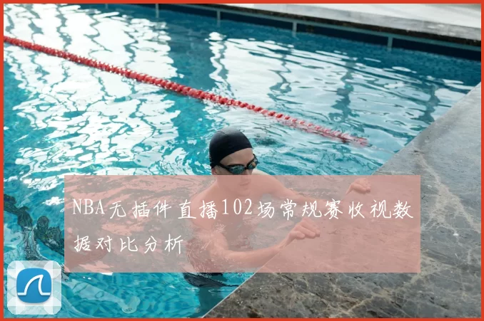 NBA无插件直播102场常规赛收视数据对比分析