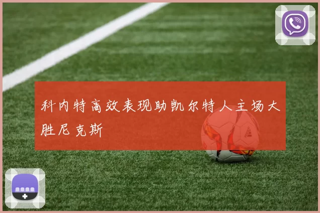 科内特高效表现助凯尔特人主场大胜尼克斯