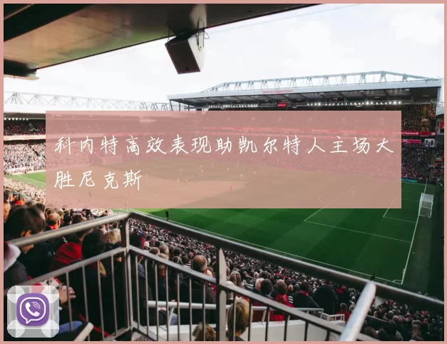 科内特高效表现助凯尔特人主场大胜尼克斯