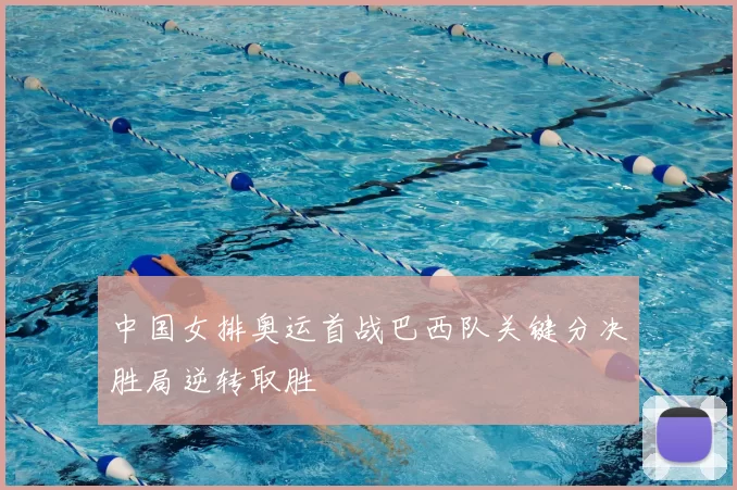 中国女排奥运首战巴西队关键分决胜局逆转取胜