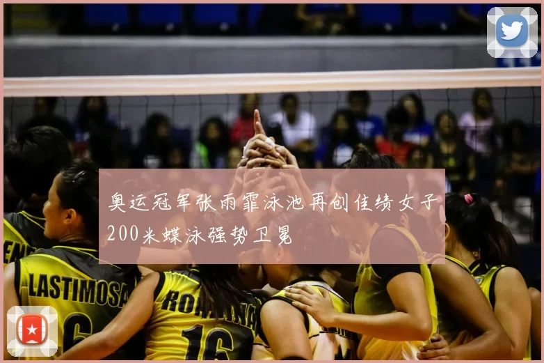 奥运冠军张雨霏泳池再创佳绩女子200米蝶泳强势卫冕