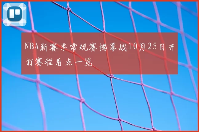 NBA新赛季常规赛揭幕战10月25日开打赛程看点一览