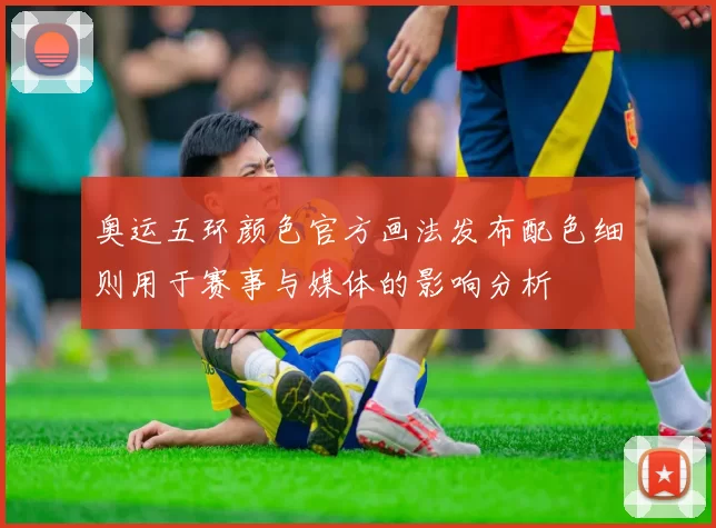 奥运五环颜色官方画法发布配色细则用于赛事与媒体的影响分析