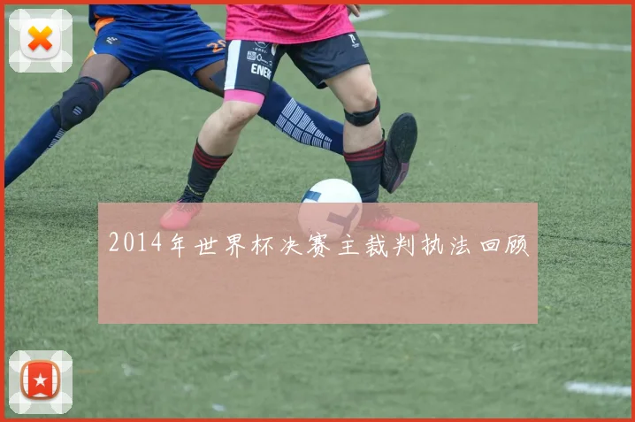 2014年世界杯决赛主裁判执法回顾